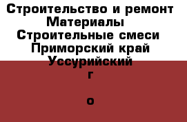 Строительство и ремонт Материалы - Строительные смеси. Приморский край,Уссурийский г. о. 